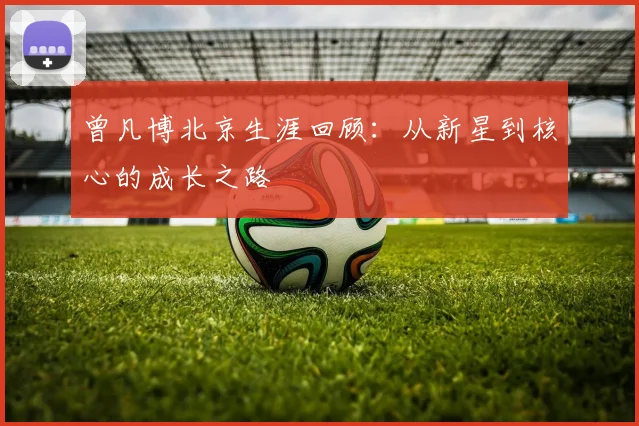 曾凡博北京生涯回顾:从新星到核心的成长之路